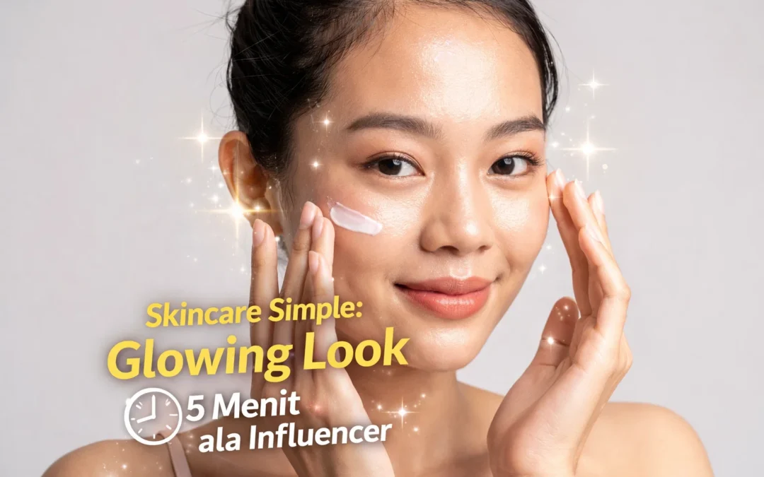 Skincare Simple Glowing Look 5 Menit ala Influencer