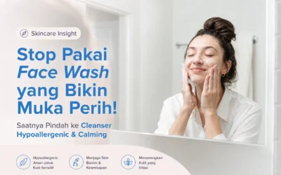 Stop Pakai Face Wash yang Bikin Muka Perih! Saatnya Pindah ke Cleanser Hypoallergenic & Calming